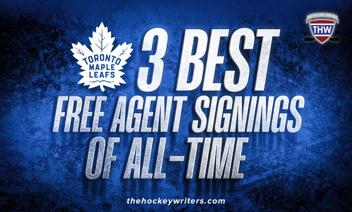 Maple Leafs’ 3 Best Free Agent Signings of All-Time